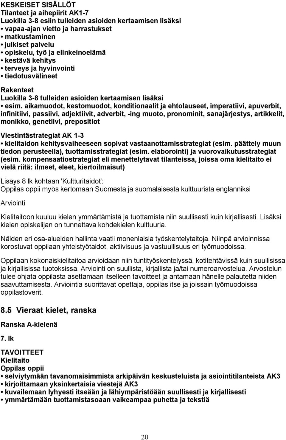 aikamuodot, kestomuodot, konditionaalit ja ehtolauseet, imperatiivi, apuverbit, infinitiivi, passiivi, adjektiivit, adverbit, -ing muoto, pronominit, sanajärjestys, artikkelit, monikko, genetiivi,