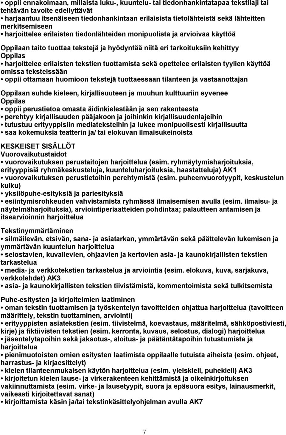 tekstien tuottamista sekä opettelee erilaisten tyylien käyttöä omissa teksteissään oppii ottamaan huomioon tekstejä tuottaessaan tilanteen ja vastaanottajan Oppilaan suhde kieleen, kirjallisuuteen ja