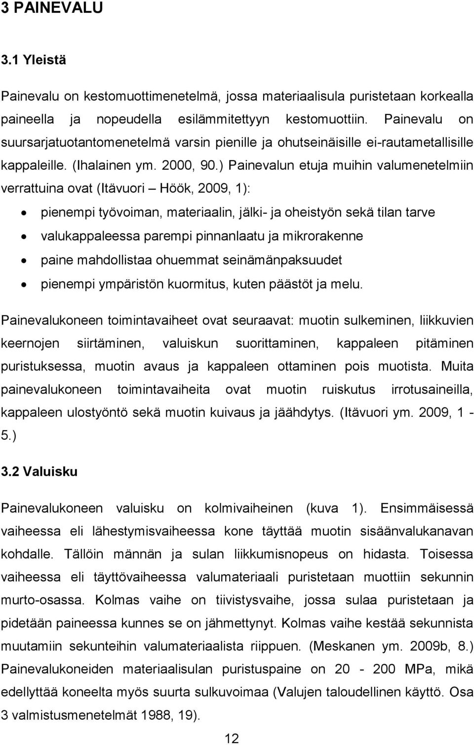 ) Painevalun etuja muihin valumenetelmiin verrattuina ovat (Itävuori Höök, 2009, 1): pienempi työvoiman, materiaalin, jälki- ja oheistyön sekä tilan tarve valukappaleessa parempi pinnanlaatu ja