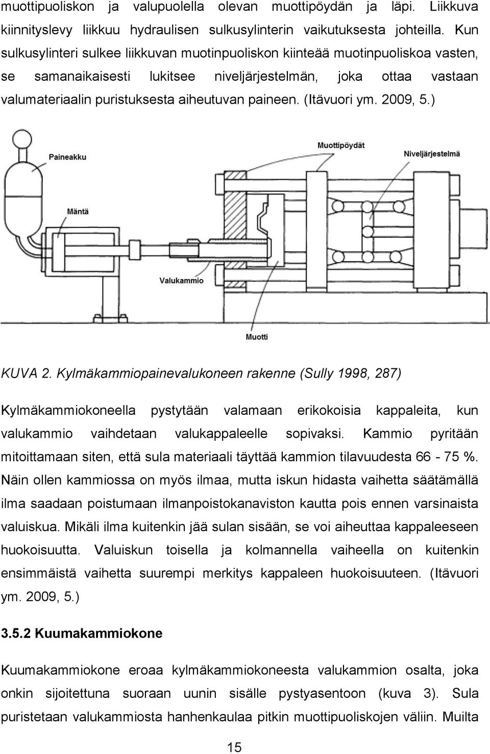 (Itävuori ym. 2009, 5.) KUVA 2. Kylmäkammiopainevalukoneen rakenne (Sully 1998, 287) Kylmäkammiokoneella pystytään valamaan erikokoisia kappaleita, kun valukammio vaihdetaan valukappaleelle sopivaksi.
