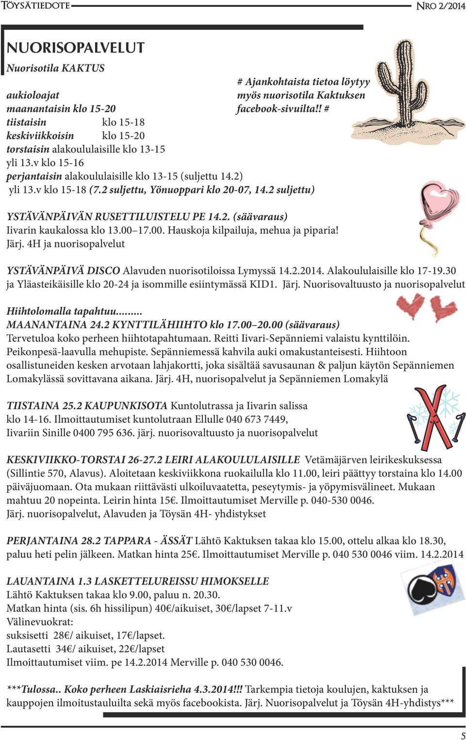 2 suljettu, Yönuoppari klo 20-07, 14.2 suljettu) YSTÄVÄNPÄIVÄN RUSETTILUISTELU PE 14.2. (säävaraus) Iivarin kaukalossa klo 13.00 17.00. Hauskoja kilpailuja, mehua ja piparia! Järj.