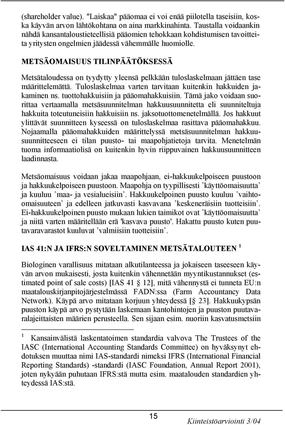 METSÄOMAISUUS TILINPÄÄTÖKSESSÄ Metsätaloudessa on tyydytty yleensä pelkkään tuloslaskelmaan jättäen tase määrittelemättä. Tuloslaskelmaa varten tarvitaan kuitenkin hakkuiden jakaminen ns.