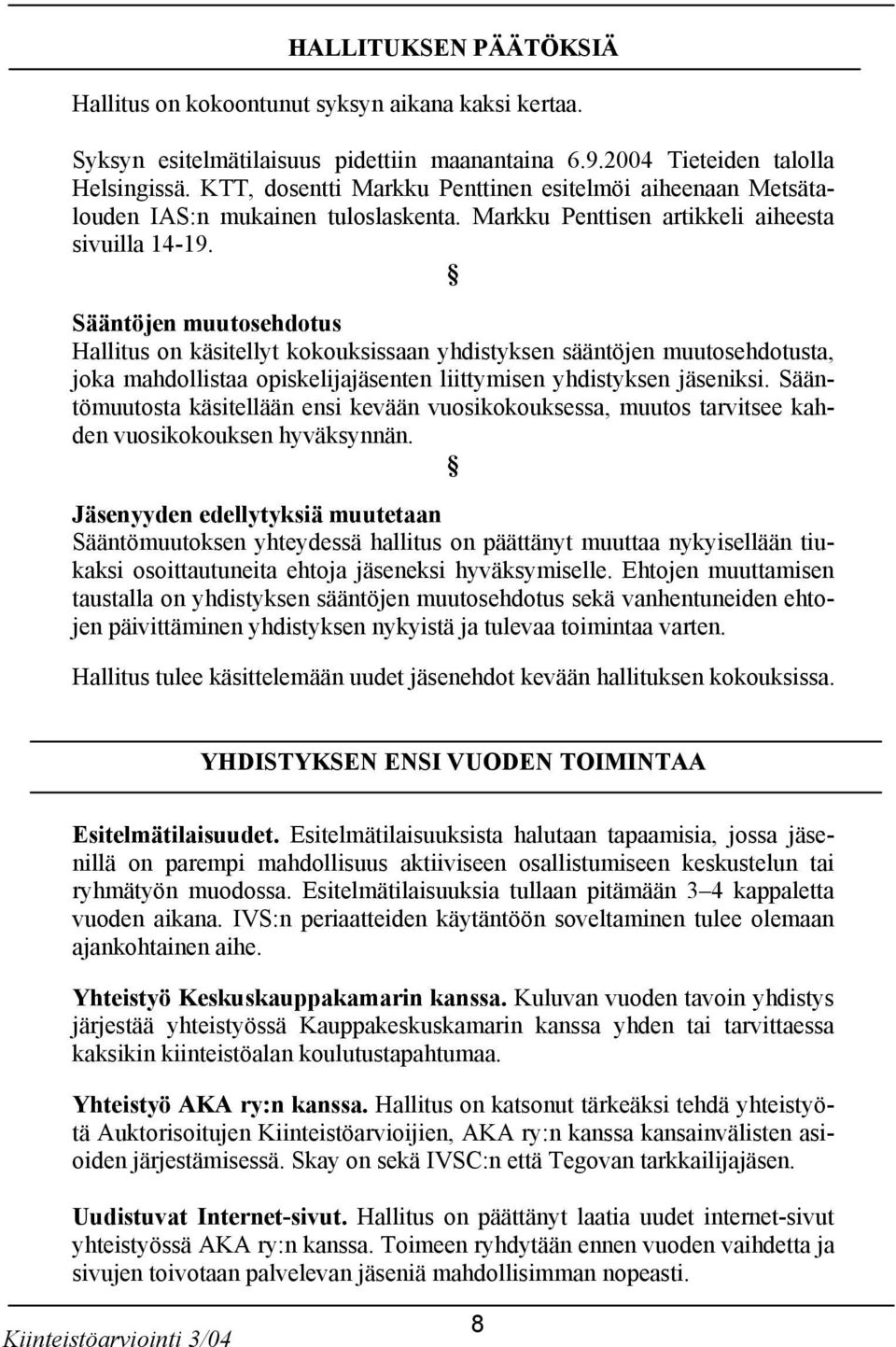 Sääntöjen muutosehdotus Hallitus on käsitellyt kokouksissaan yhdistyksen sääntöjen muutosehdotusta, joka mahdollistaa opiskelijajäsenten liittymisen yhdistyksen jäseniksi.