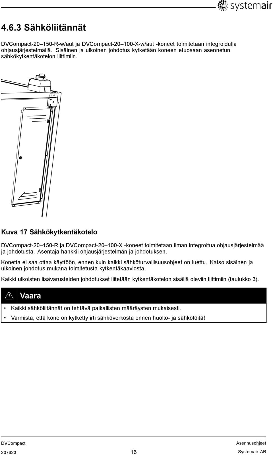 Kuva 17 Sähkökytkentäkotelo -20 150-R ja -20 100-X -koneet toimitetaan ilman integroitua ohjausjärjestelmää ja johdotusta. Asentaja hankkii ohjausjärjestelmän ja johdotuksen.