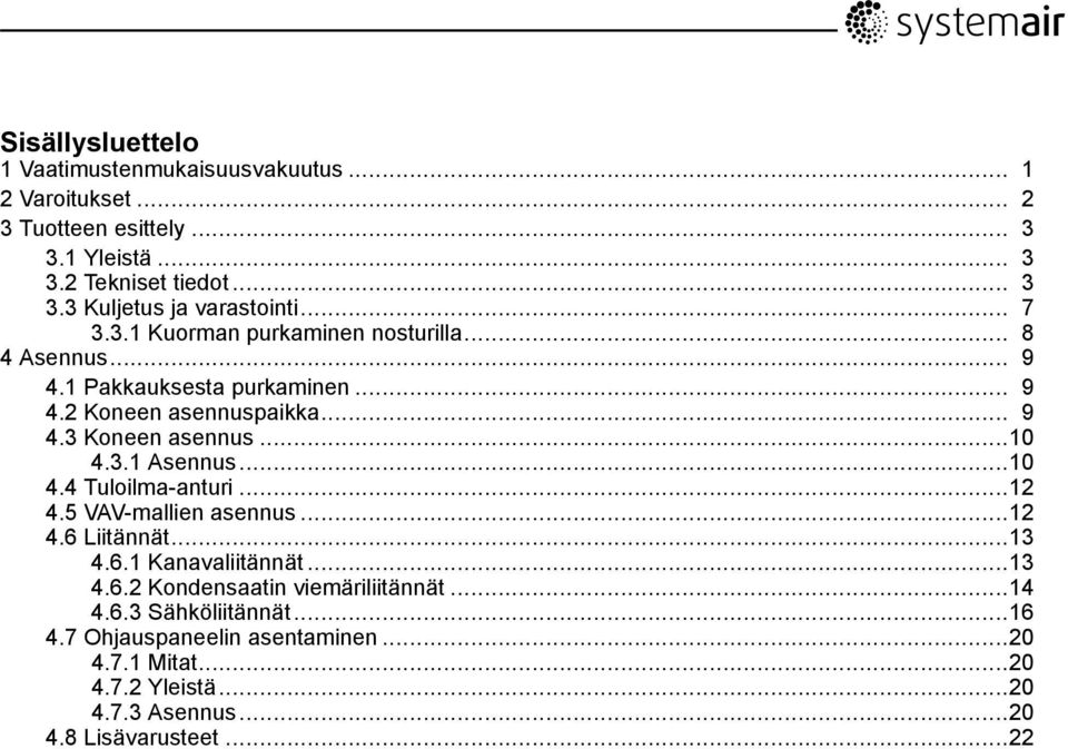 ..10 4.4 Tuloilma-anturi...12 4.5 VAV-mallien asennus...12 4.6 Liitännät...13 4.6.1 Kanavaliitännät...13 4.6.2 Kondensaatin viemäriliitännät...14 4.6.3 Sähköliitännät.