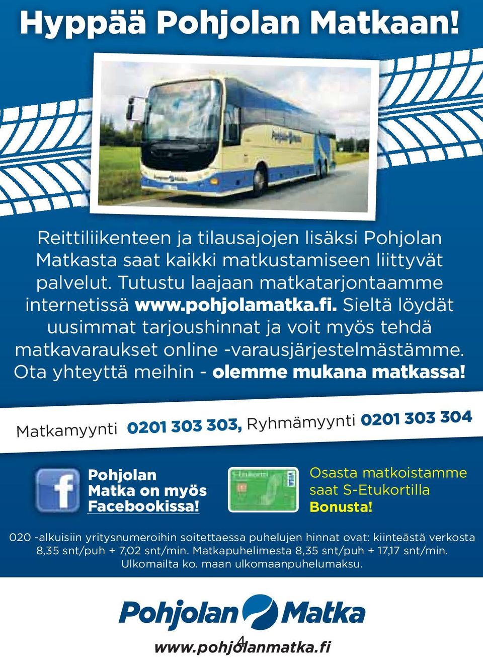 Ota yhteyttä meihin - olemme mukana matkassa! Matkamyynti 0201 303 303, Ryhmämyynti 0201 303 304 Pohjolan Matka on myös Facebookissa!