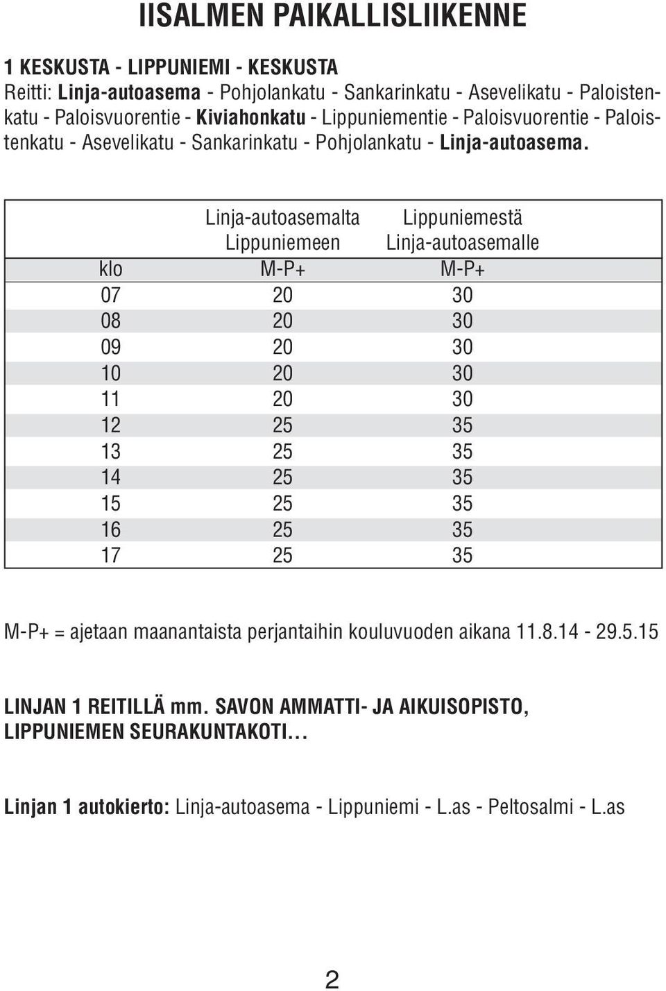 Linja-autoasemalta Lippuniemestä Lippuniemeen Linja-autoasemalle klo M-P+ M-P+ 07 20 30 08 20 30 09 20 30 10 20 30 11 20 30 12 25 35 13 25 35 14 25 35 15 25 35 16 25 35 17 25 35