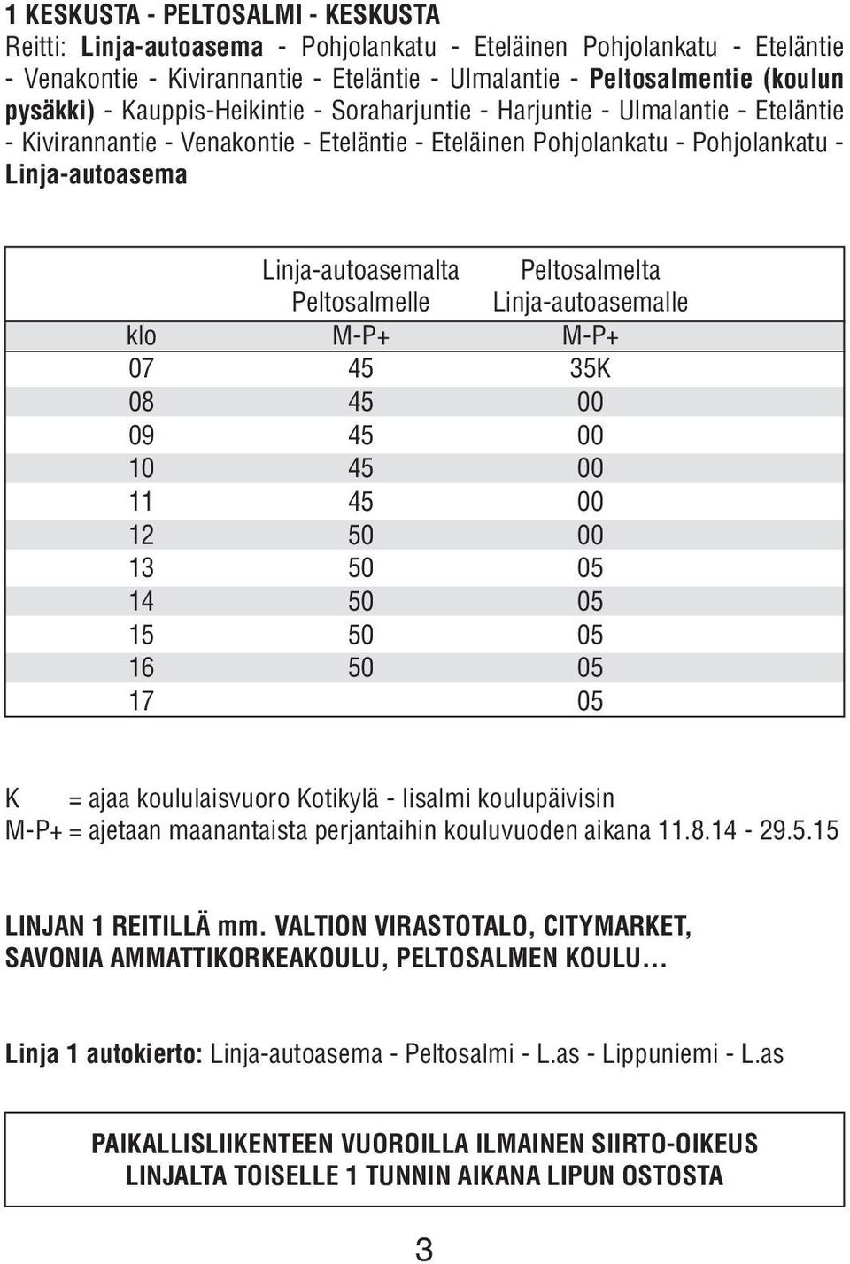 Peltosalmelta Peltosalmelle Linja-autoasemalle klo M-P+ M-P+ 07 45 35K 08 45 00 09 45 00 10 45 00 11 45 00 12 50 00 13 50 05 14 50 05 15 50 05 16 50 05 17 05 K = ajaa koululaisvuoro Kotikylä -