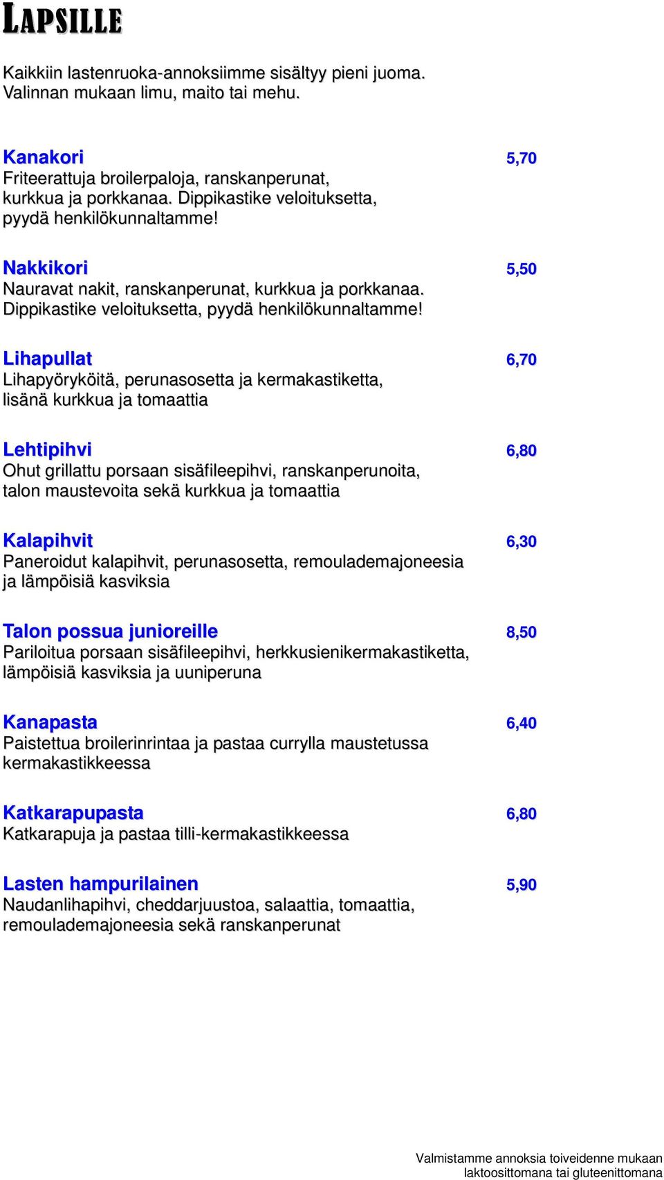 Lihapullat 6,70 Lihapyöryköitä, perunasosetta ja kermakastiketta, lisänä kurkkua ja tomaattia Lehtipihvi 6,80 Ohut grillattu porsaan sisäfileepihvi, ranskanperunoita, talon maustevoita sekä kurkkua