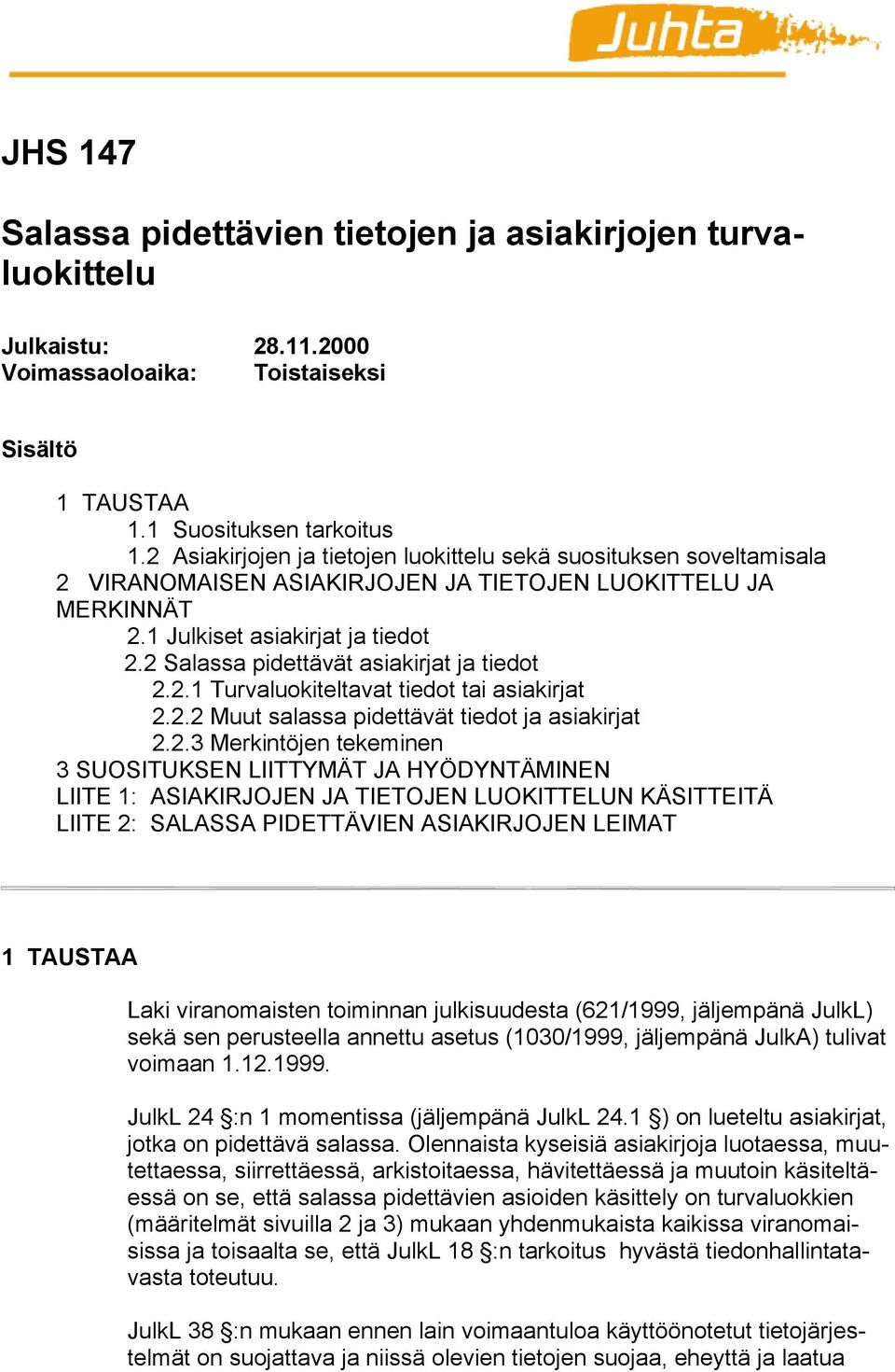 2 Salassa pidettävät asiakirjat ja tiedot 2.2.1 Turvaluokiteltavat tiedot tai asiakirjat 2.2.2 Muut salassa pidettävät tiedot ja asiakirjat 2.2.3 Merkintöjen tekeminen 3 SUOSITUKSEN LIITTYMÄT JA