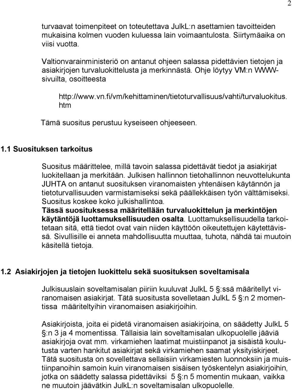 fi/vm/kehittaminen/tietoturvallisuus/vahti/turvaluokitus. htm Tämä suositus perustuu kyseiseen ohjeeseen. 1.