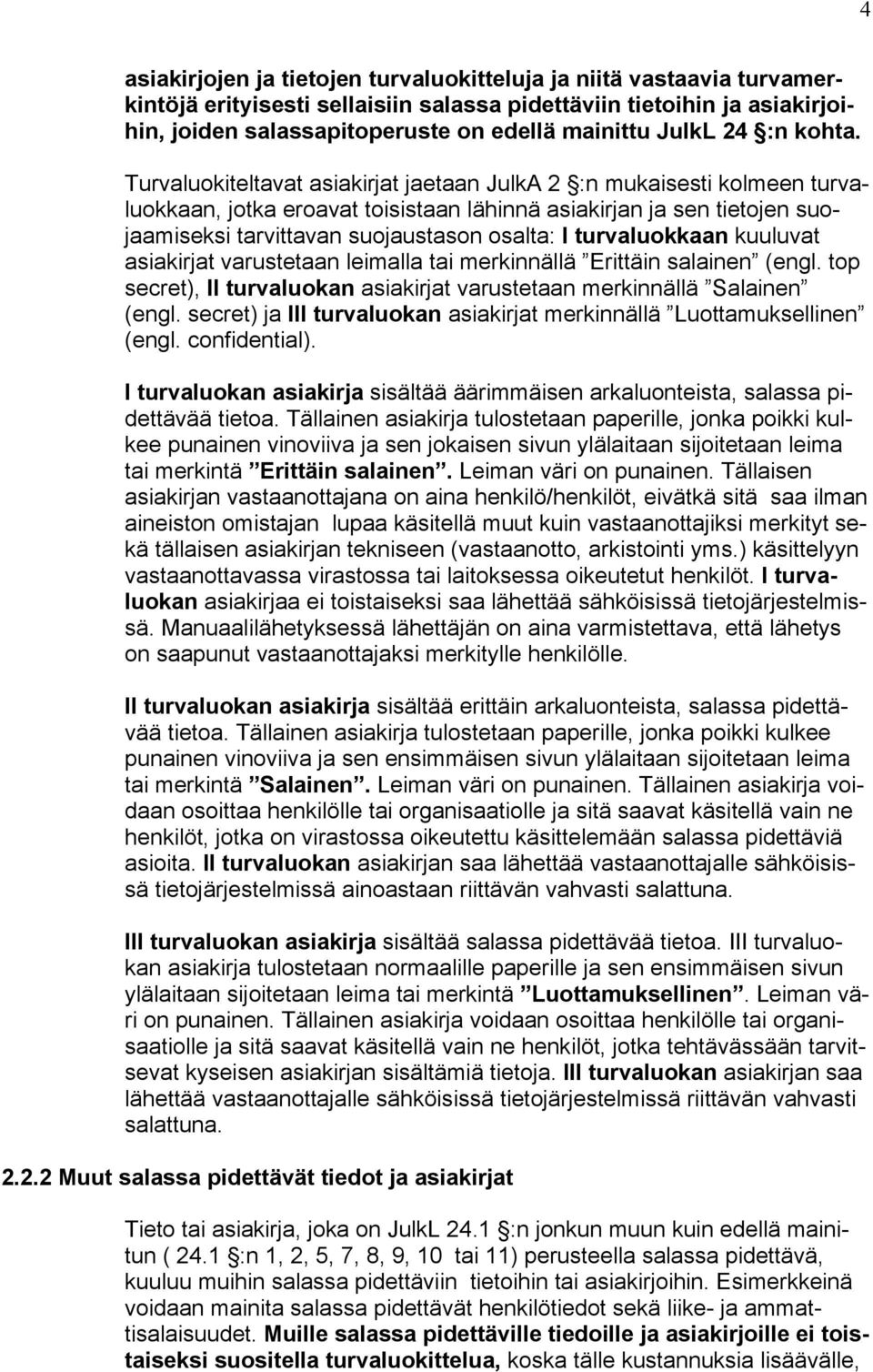 Turvaluokiteltavat asiakirjat jaetaan JulkA 2 :n mukaisesti kolmeen turvaluokkaan, jotka eroavat toisistaan lähinnä asiakirjan ja sen tietojen suojaamiseksi tarvittavan suojaustason osalta: I
