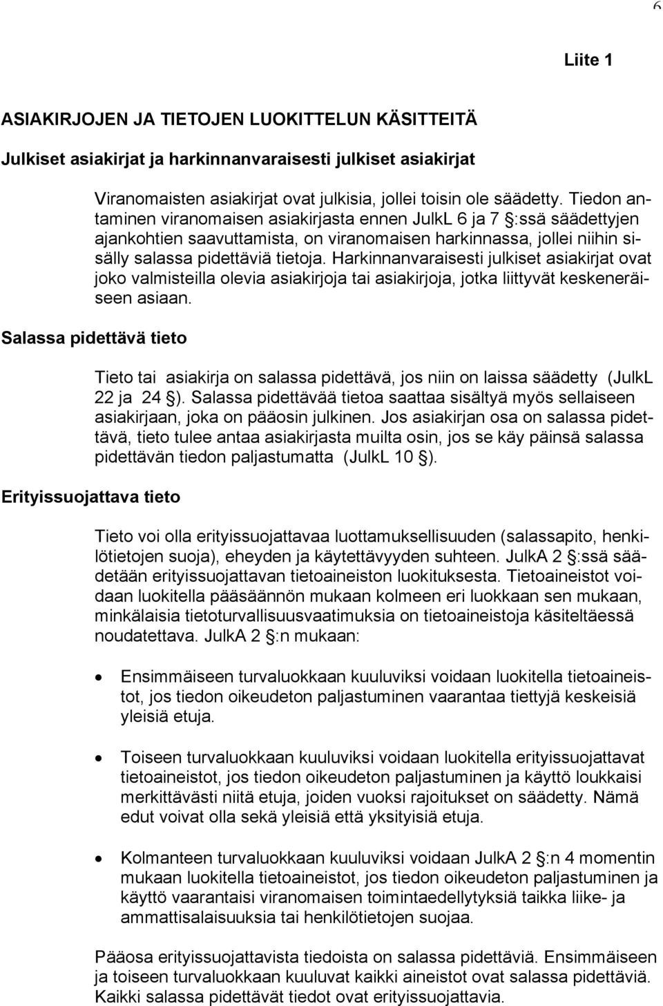 Harkinnanvaraisesti julkiset asiakirjat ovat joko valmisteilla olevia asiakirjoja tai asiakirjoja, jotka liittyvät keskeneräiseen asiaan.