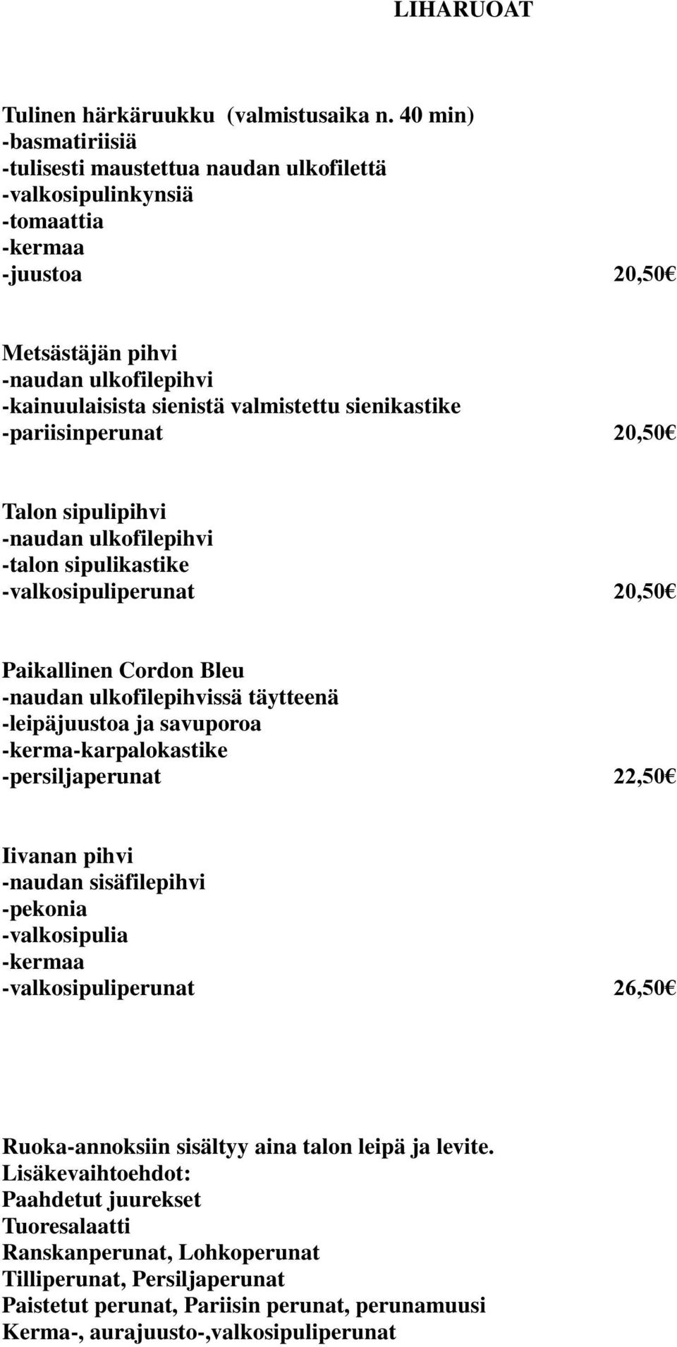 sienikastike -pariisinperunat 20,50 Talon sipulipihvi -naudan ulkofilepihvi -talon sipulikastike -valkosipuliperunat 20,50 Paikallinen Cordon Bleu -naudan ulkofilepihvissä täytteenä -leipäjuustoa ja