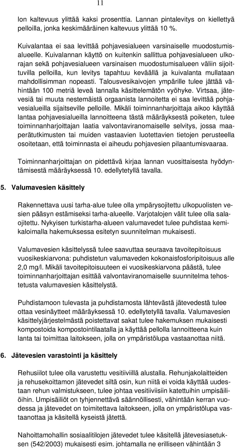 Kuivalannan käyttö on kuitenkin sallittua pohjavesialueen ulkorajan sekä pohjavesialueen varsinaisen muodostumisalueen väliin sijoittuvilla pelloilla, kun levitys tapahtuu keväällä ja kuivalanta