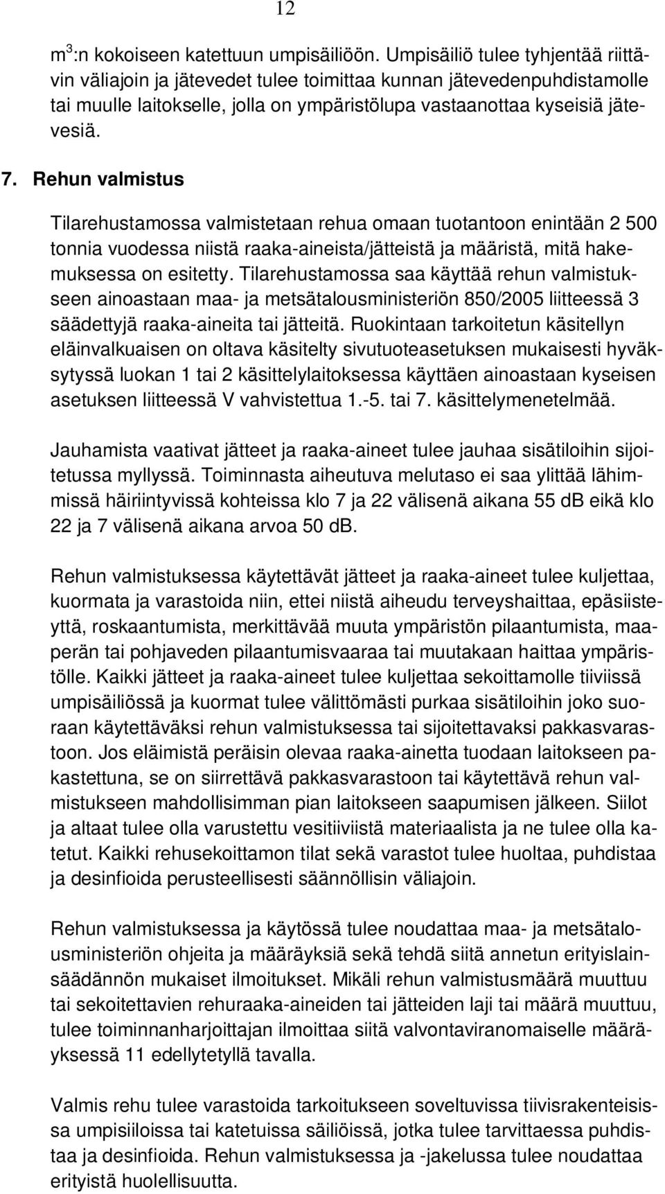 Rehun valmistus Tilarehustamossa valmistetaan rehua omaan tuotantoon enintään 2 500 tonnia vuodessa niistä raaka-aineista/jätteistä ja määristä, mitä hakemuksessa on esitetty.
