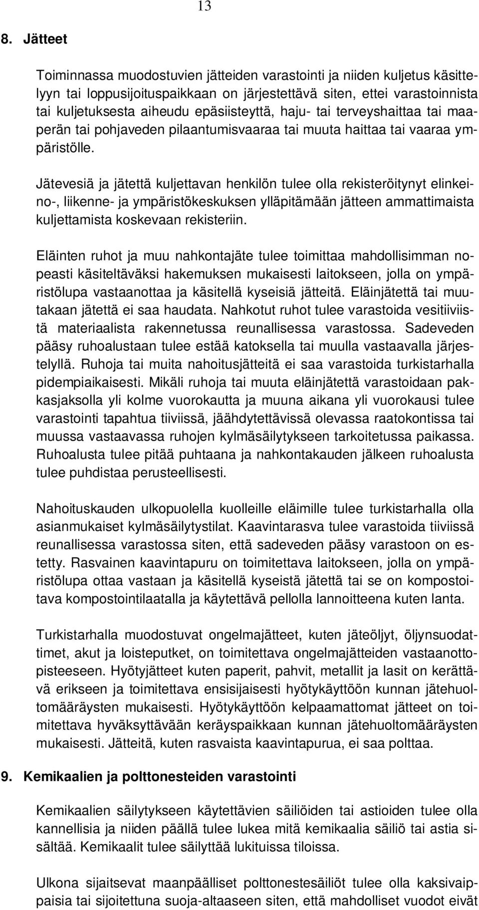 Jätevesiä ja jätettä kuljettavan henkilön tulee olla rekisteröitynyt elinkeino-, liikenne- ja ympäristökeskuksen ylläpitämään jätteen ammattimaista kuljettamista koskevaan rekisteriin.