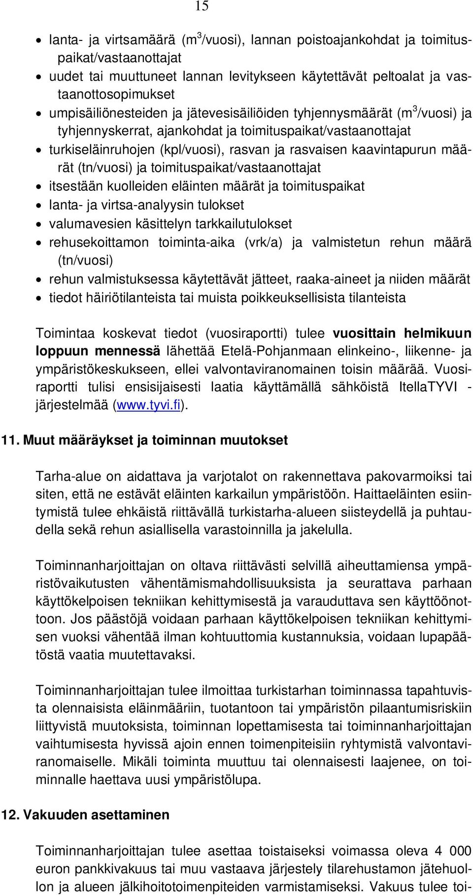 kaavintapurun määrät (tn/vuosi) ja toimituspaikat/vastaanottajat itsestään kuolleiden eläinten määrät ja toimituspaikat lanta- ja virtsa-analyysin tulokset valumavesien käsittelyn tarkkailutulokset