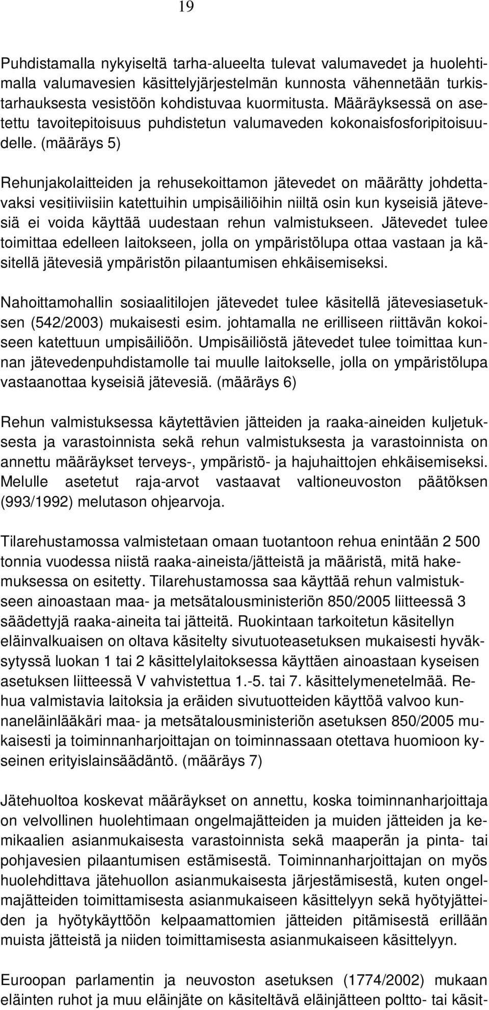 (määräys 5) Rehunjakolaitteiden ja rehusekoittamon jätevedet on määrätty johdettavaksi vesitiiviisiin katettuihin umpisäiliöihin niiltä osin kun kyseisiä jätevesiä ei voida käyttää uudestaan rehun