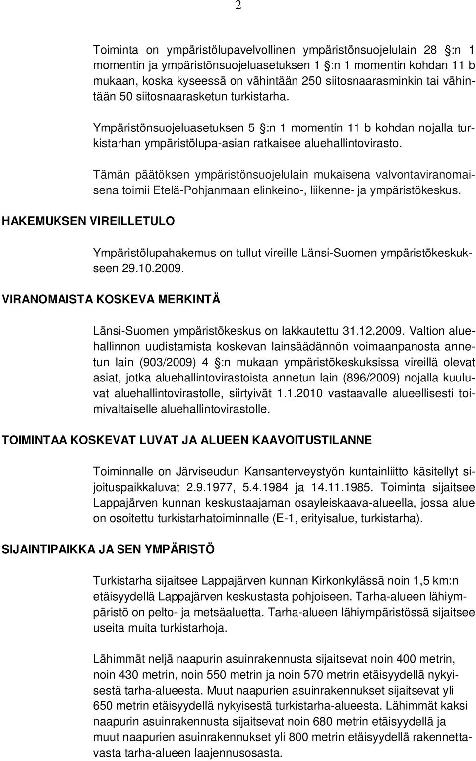 Tämän päätöksen ympäristönsuojelulain mukaisena valvontaviranomaisena toimii Etelä-Pohjanmaan elinkeino-, liikenne- ja ympäristökeskus.