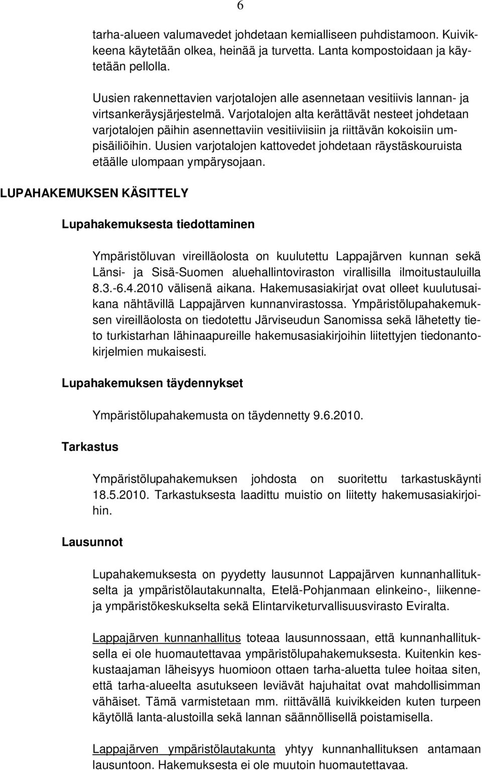 Varjotalojen alta kerättävät nesteet johdetaan varjotalojen päihin asennettaviin vesitiiviisiin ja riittävän kokoisiin umpisäiliöihin.