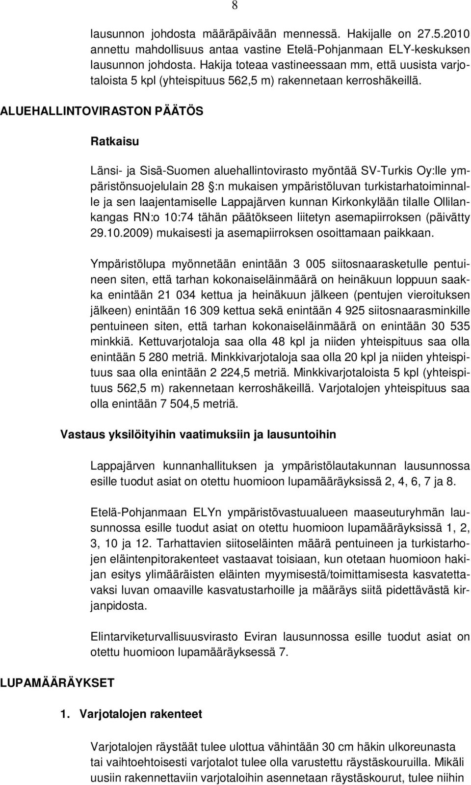 ALUEHALLINTOVIRASTON PÄÄTÖS LUPAMÄÄRÄYKSET Ratkaisu Länsi- ja Sisä-Suomen aluehallintovirasto myöntää SV-Turkis Oy:lle ympäristönsuojelulain 28 :n mukaisen ympäristöluvan turkistarhatoiminnalle ja