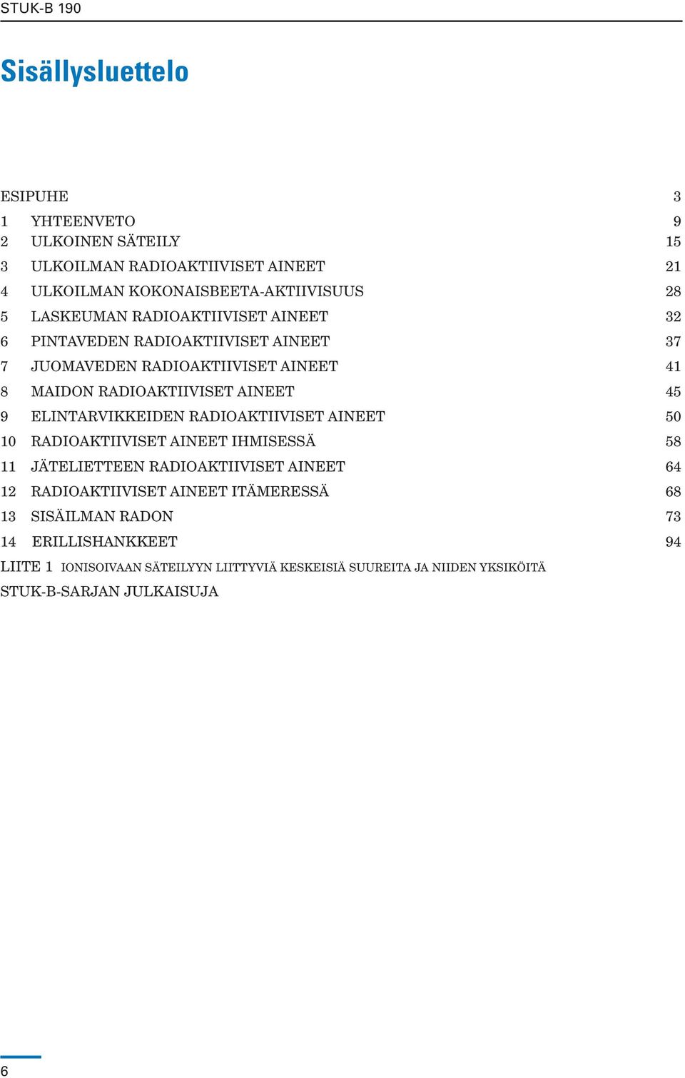 ELINTARVIKKEIDEN RADIOAKTIIVISET AINEET 50 10 RADIOAKTIIVISET AINEET IHMISESSÄ 58 11 JÄTELIETTEEN RADIOAKTIIVISET AINEET 64 12 RADIOAKTIIVISET AINEET