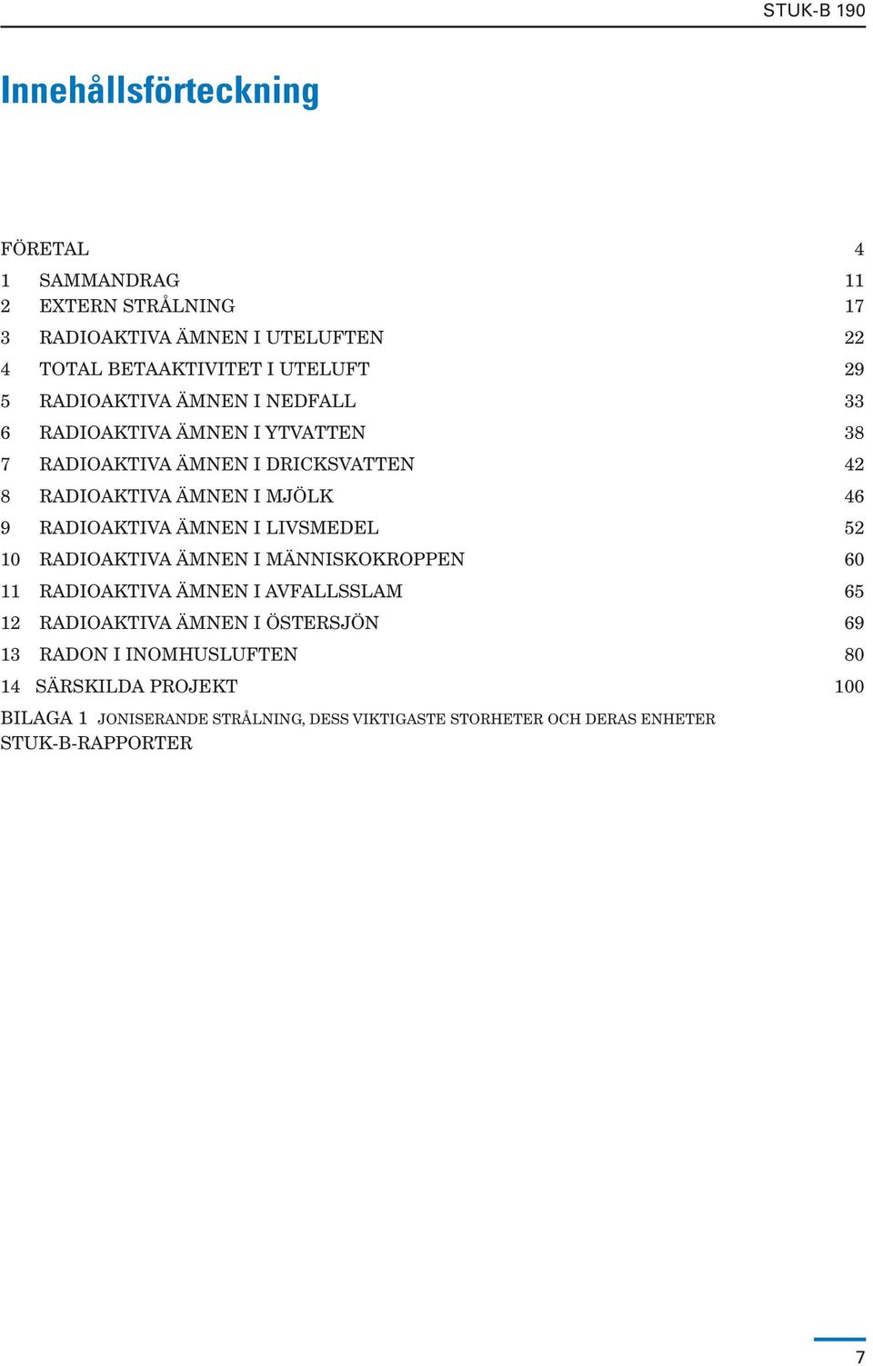 RADIOAKTIVA ÄMNEN I LIVSMEDEL 52 10 RADIOAKTIVA ÄMNEN I MÄNNISKOKROPPEN 60 11 RADIOAKTIVA ÄMNEN I AVFALLSSLAM 65 12 RADIOAKTIVA ÄMNEN I