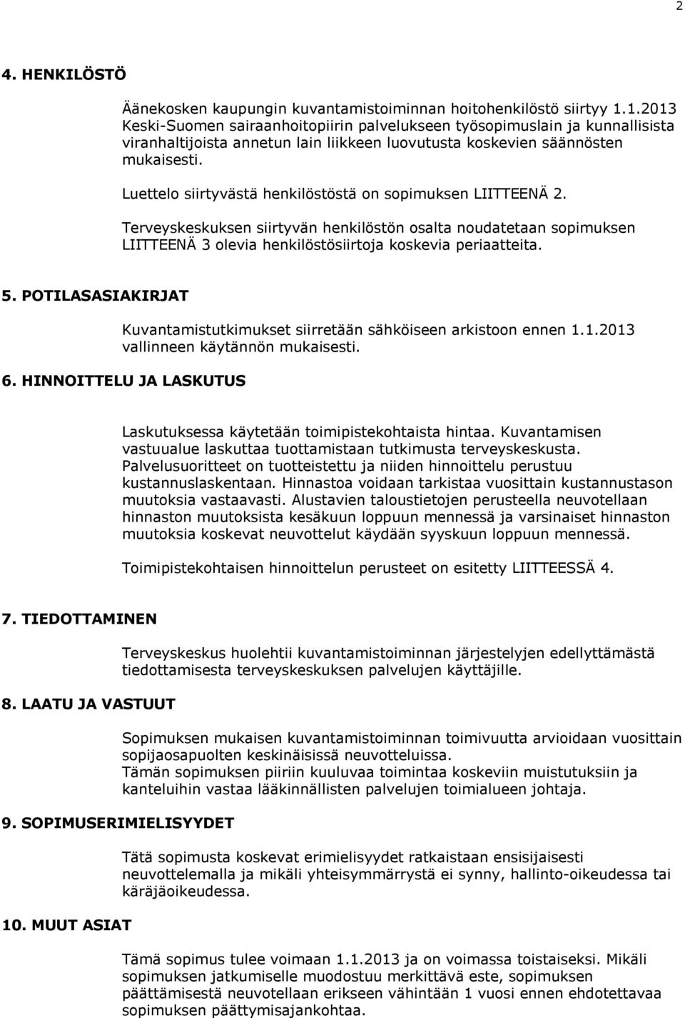 Luettelo siirtyvästä henkilöstöstä on sopimuksen LIITTEENÄ 2. Terveyskeskuksen siirtyvän henkilöstön osalta noudatetaan sopimuksen LIITTEENÄ 3 olevia henkilöstösiirtoja koskevia periaatteita. 5.