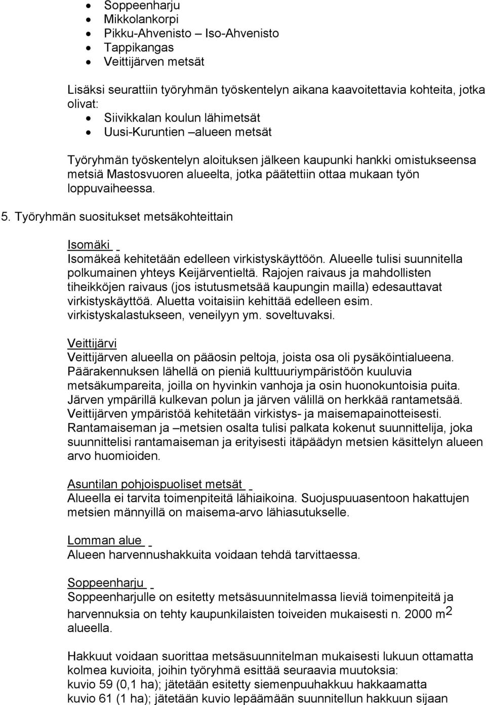 Työryhmän suositukset metsäkohteittain Isomäki Isomäkeä kehitetään edelleen virkistyskäyttöön. Alueelle tulisi suunnitella polkumainen yhteys Keijärventieltä.