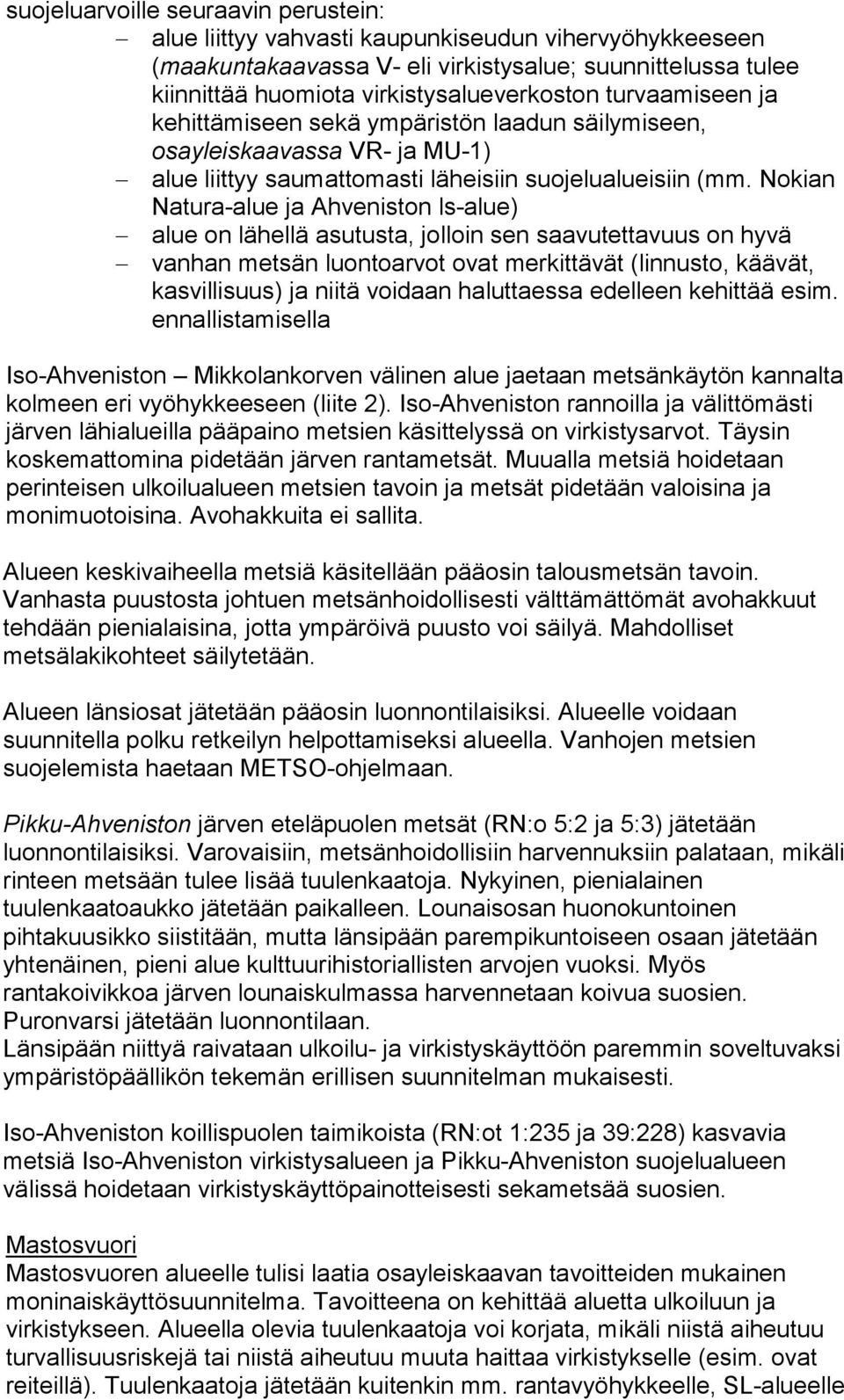 Nokian Natura-alue ja Ahveniston ls-alue) alue on lähellä asutusta, jolloin sen saavutettavuus on hyvä vanhan metsän luontoarvot ovat merkittävät (linnusto, käävät, kasvillisuus) ja niitä voidaan