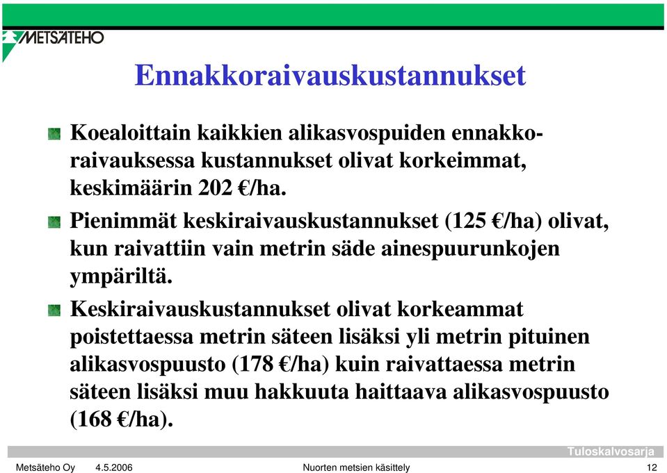 Pienimmät keskiraivauskustannukset (125 /ha) olivat, kun raivattiin vain metrin säde ainespuurunkojen ympäriltä.