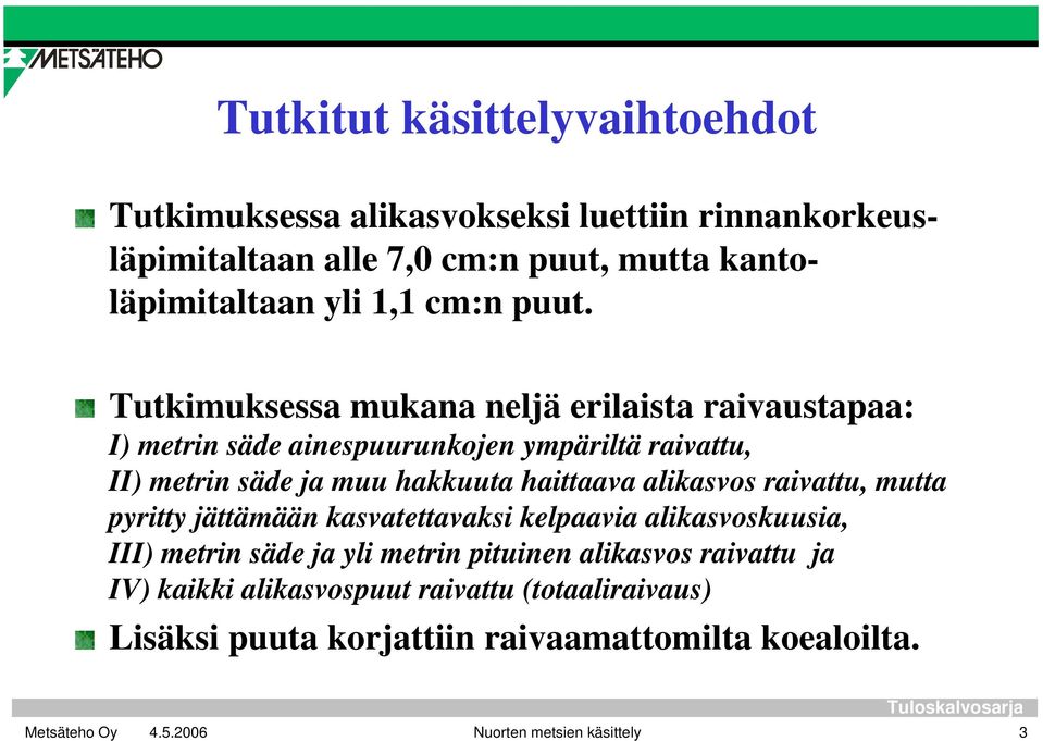 Tutkimuksessa mukana neljä erilaista raivaustapaa: I) metrin säde ainespuurunkojen ympäriltä raivattu, II) metrin säde ja muu hakkuuta haittaava