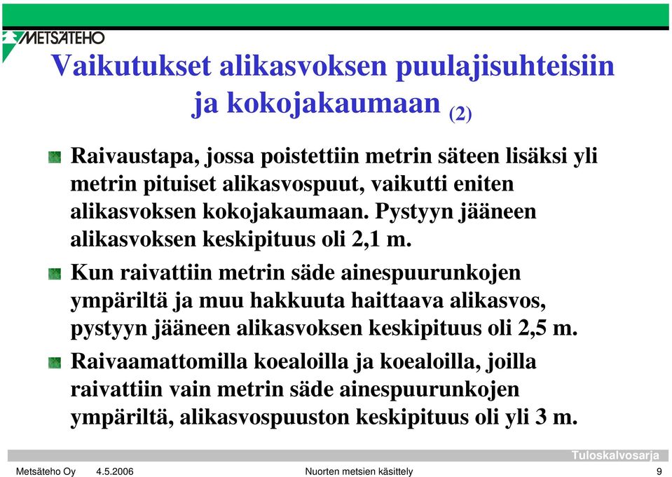 Kun raivattiin metrin säde ainespuurunkojen ympäriltä ja muu hakkuuta haittaava alikasvos, pystyyn jääneen alikasvoksen keskipituus oli 2,5 m.