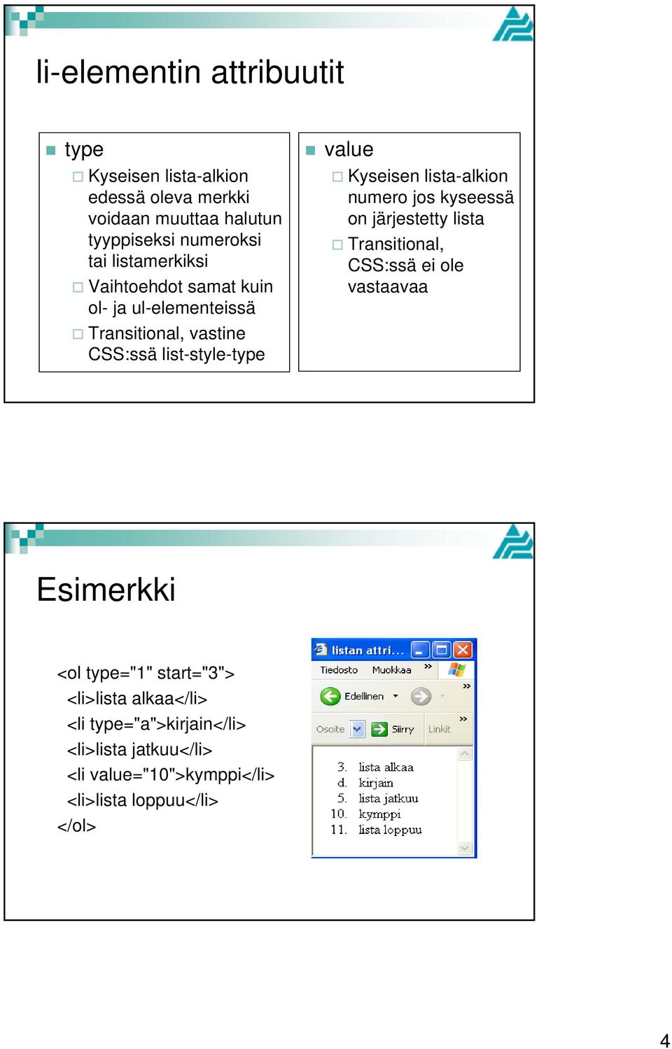 lista-alkion numero jos kyseessä on järjestetty lista Transitional, CSS:ssä ei ole vastaavaa Esimerkki <ol type="1"