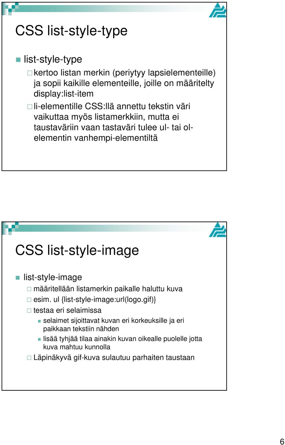 list-style-image list-style-image määritellään listamerkin paikalle haluttu kuva esim. ul {list-style-image:url(logo.