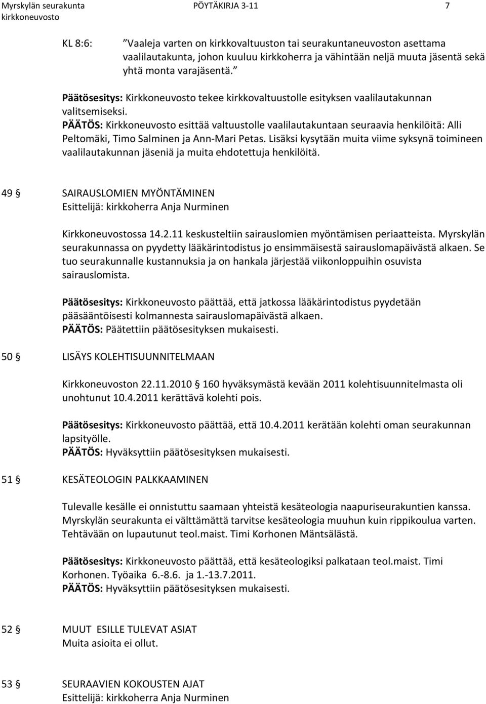 PÄÄTÖS: Kirkkoneuvosto esittää valtuustolle vaalilautakuntaan seuraavia henkilöitä: Alli Peltomäki, Timo Salminen ja Ann-Mari Petas.