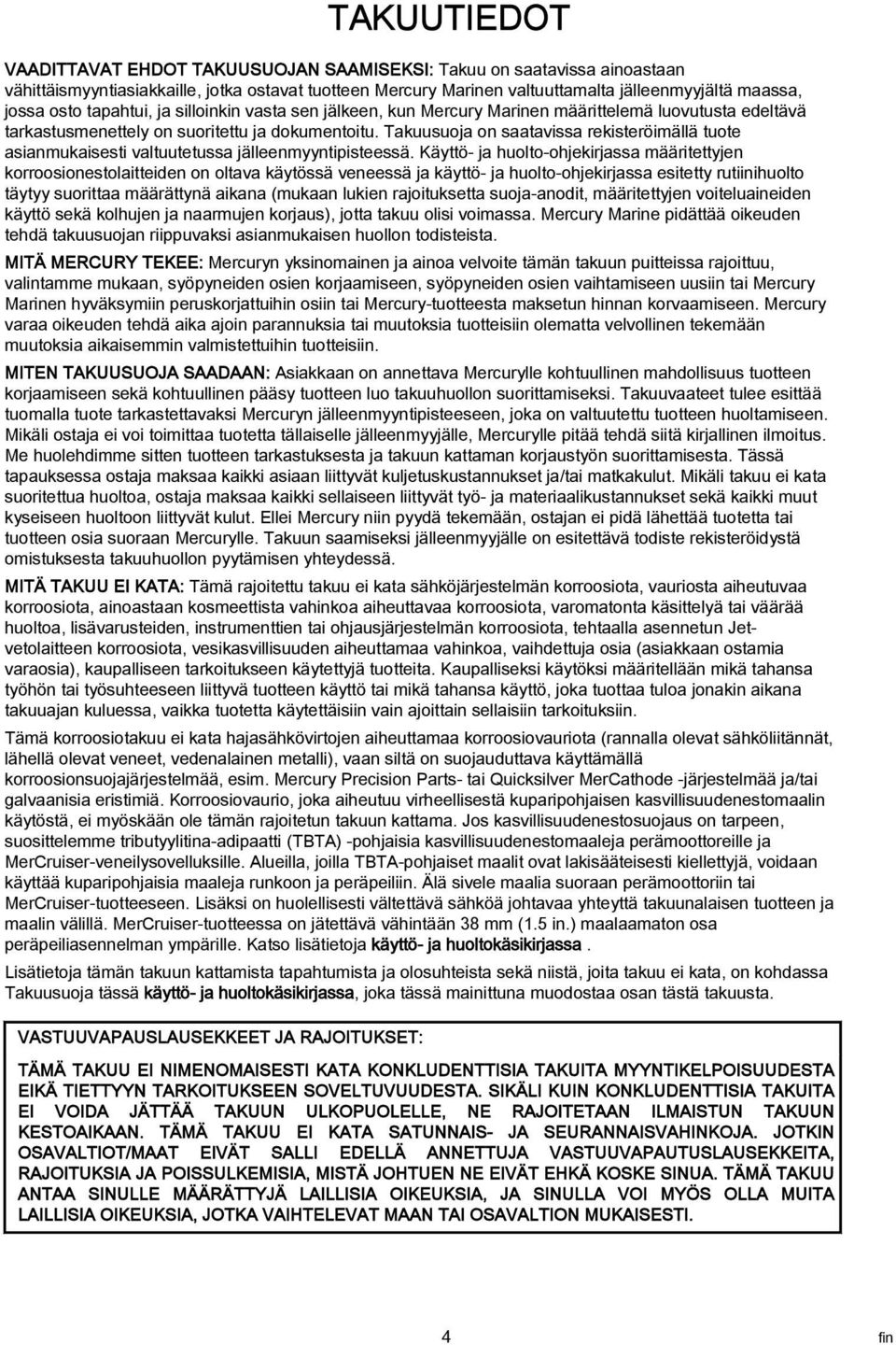 Käyttö- j huolto-ohjekirjss määritettyjen korroosionestolitteiden on oltv käytössä veneessä j käyttö- j huolto-ohjekirjss esitetty rutiinihuolto täytyy suoritt määrättynä ikn (mukn lukien rjoituksett