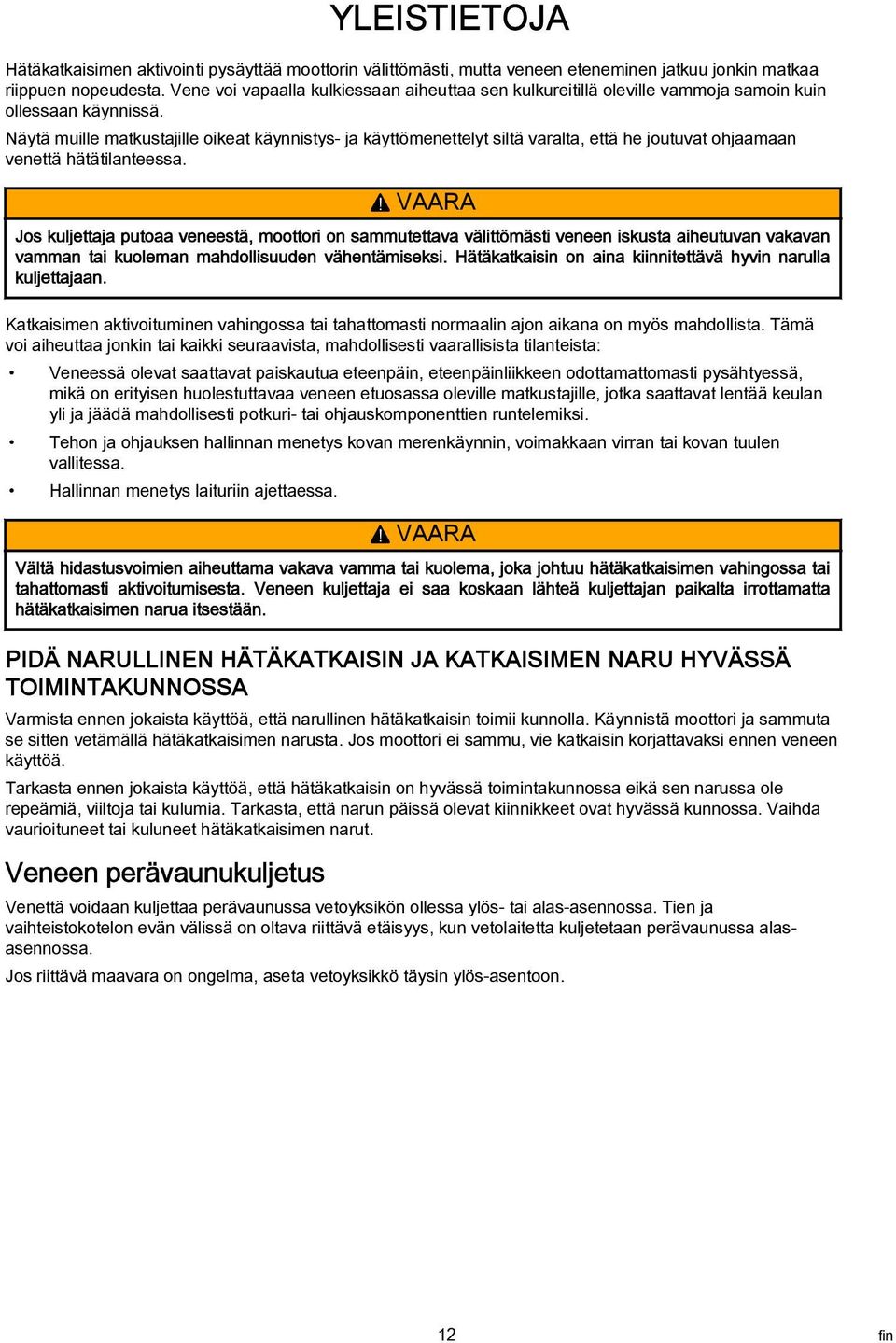 Näytä muille mtkustjille oiket käynnistys- j käyttömenettelyt siltä vrlt, että he joutuvt ohjmn venettä hätätilnteess.