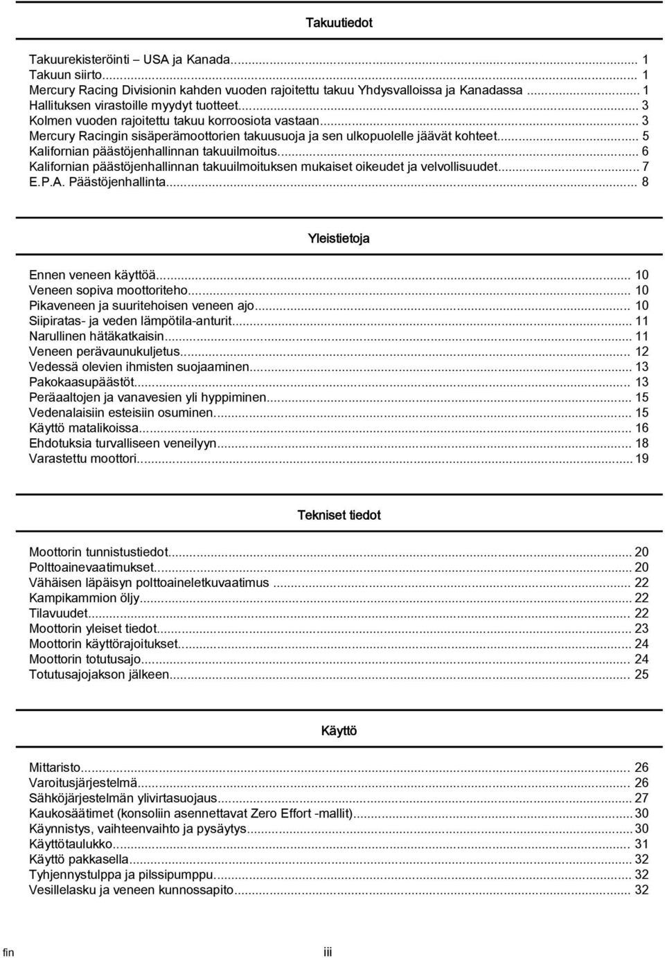 .. 6 Klifornin päästöjenhllinnn tkuuilmoituksen mukiset oikeudet j velvollisuudet... 7 E.P.A. Päästöjenhllint... 8 Yleistietoj Ennen veneen käyttöä... 10 Veneen sopiv moottoriteho.