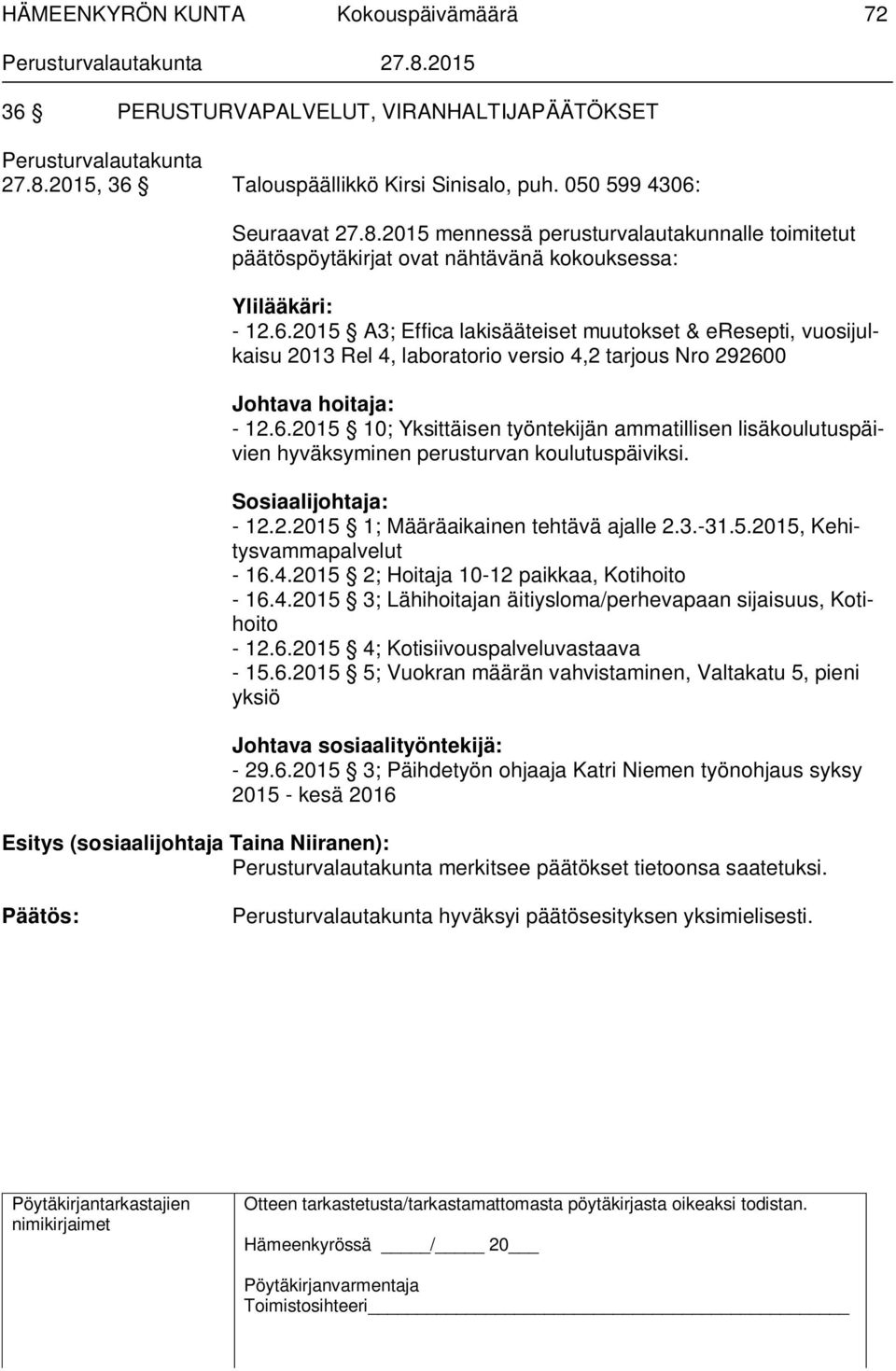 Sosiaalijohtaja: - 12.2.2015 1; Määräaikainen tehtävä ajalle 2.3.-31.5.2015, Kehitysvammapalvelut - 16.4.2015 2; Hoitaja 10-12 paikkaa, Kotihoito - 16.4.2015 3; Lähihoitajan äitiysloma/perhevapaan sijaisuus, Kotihoito - 12.