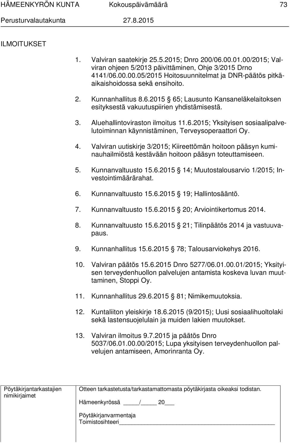 4. Valviran uutiskirje 3/2015; Kiireettömän hoitoon pääsyn kuminauhailmiöstä kestävään hoitoon pääsyn toteuttamiseen. 5. Kunnanvaltuusto 15.6.2015 14; Muutostalousarvio 1/2015; Investointimäärärahat.