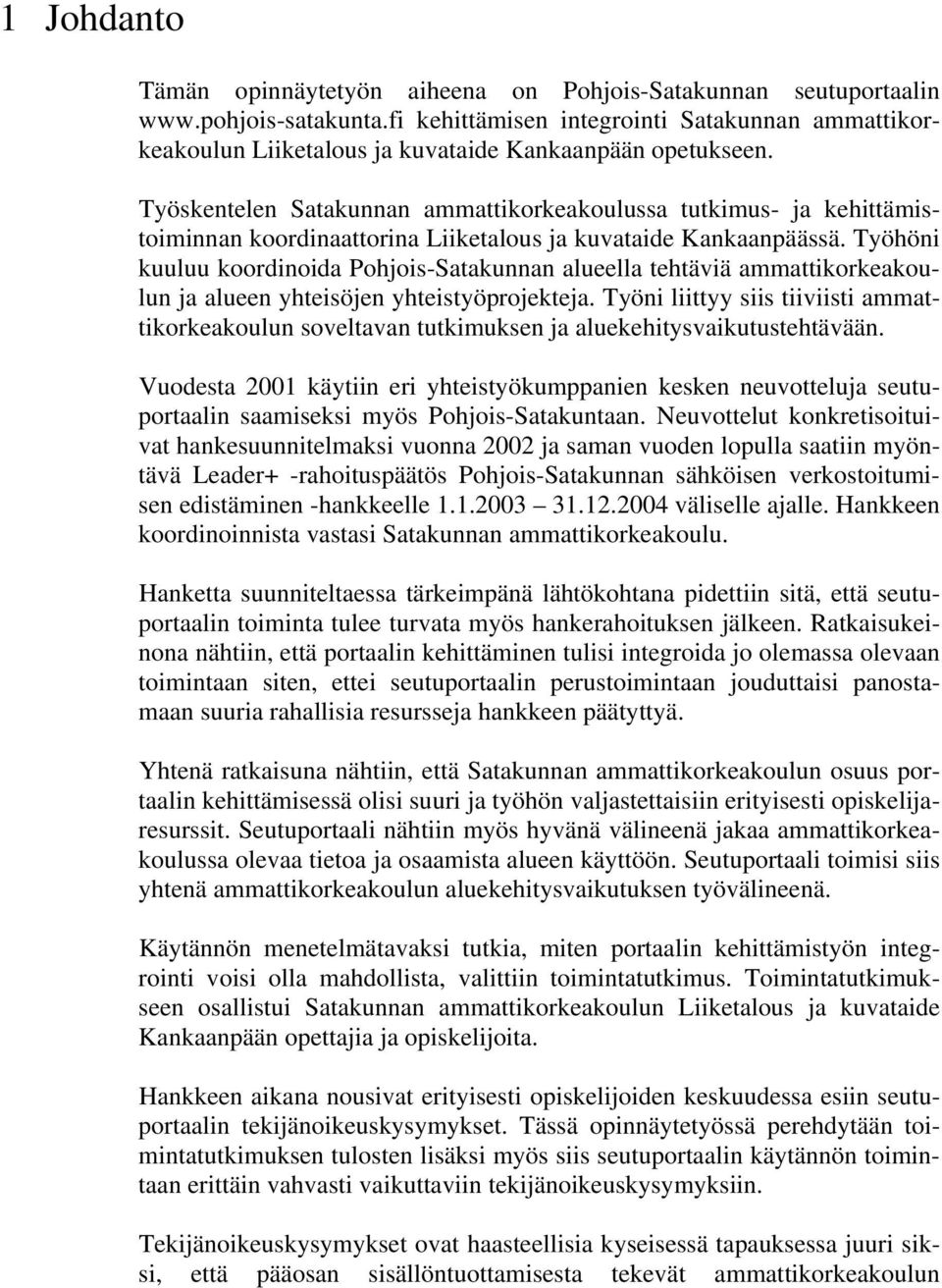 Työskentelen Satakunnan ammattikorkeakoulussa tutkimus- ja kehittämistoiminnan koordinaattorina Liiketalous ja kuvataide Kankaanpäässä.