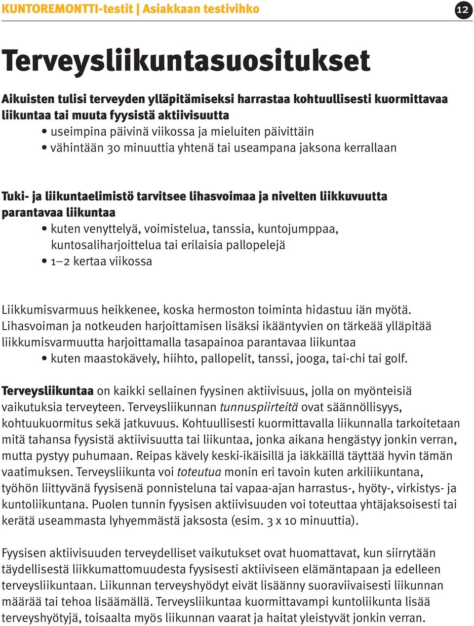 liikuntaa kuten venyttelyä, voimistelua, tanssia, kuntojumppaa, kuntosaliharjoittelua tai erilaisia pallopelejä 1 2 kertaa viikossa Liikkumisvarmuus heikkenee, koska hermoston toiminta hidastuu iän