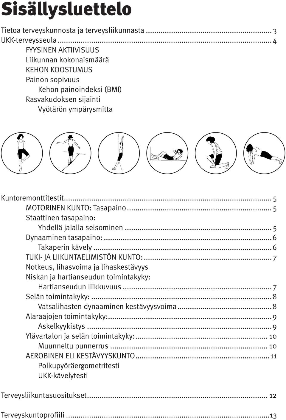 .. 5 MOTORINEN KUNTO: Tasapaino... 5 Staattinen tasapaino: Yhdellä jalalla seisominen... 5 Dynaaminen tasapaino:...6 Takaperin kävely...6 TUKI- JA LIIKUNTAELIMISTÖN KUNTO:.