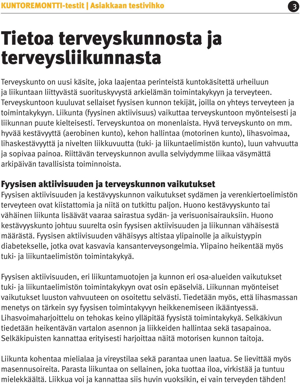 Liikunta (fyysinen aktiivisuus) vaikuttaa terveyskuntoon myönteisesti ja liikunnan puute kielteisesti. Terveyskuntoa on monenlaista. Hyvä terveyskunto on mm.