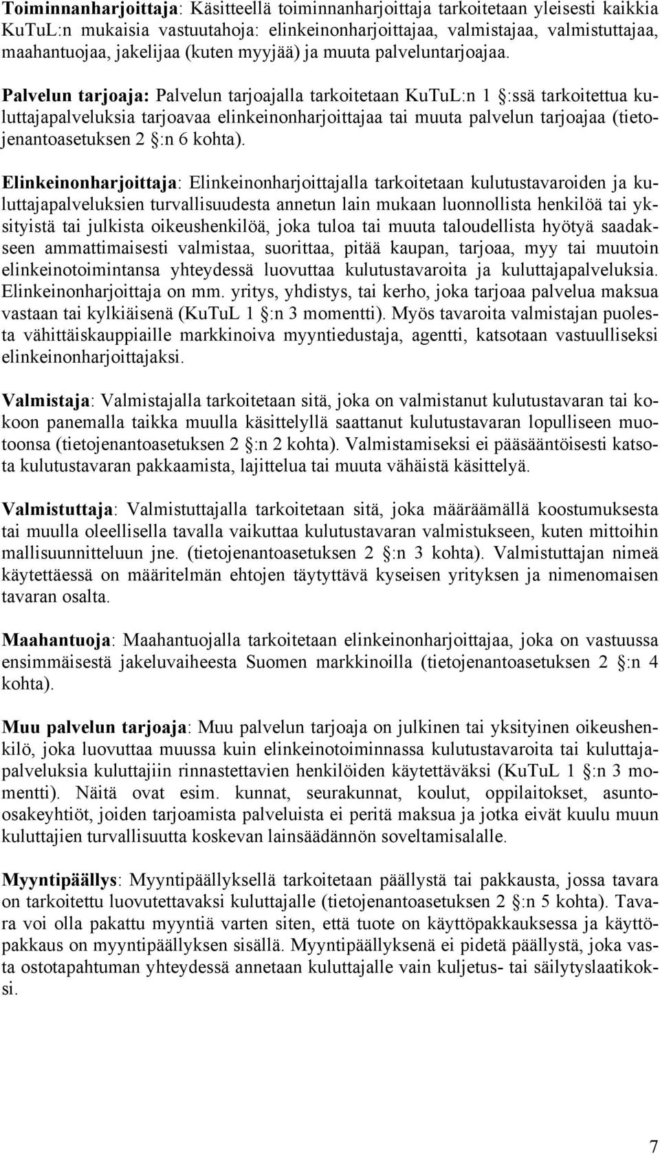 Palvelun tarjoaja: Palvelun tarjoajalla tarkoitetaan KuTuL:n 1 :ssä tarkoitettua kuluttajapalveluksia tarjoavaa elinkeinonharjoittajaa tai muuta palvelun tarjoajaa (tietojenantoasetuksen 2 :n 6