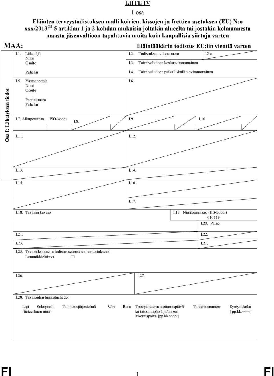 Toimivaltainen keskusviranomainen Puhelin I.4. Toimivaltainen paikallishallintoviranomainen Osa I: Lähetyksen tiedot I.5. Vastaanottaja Nimi Osoite Postinumero Puhelin I.7. Alkuperämaa I.11.