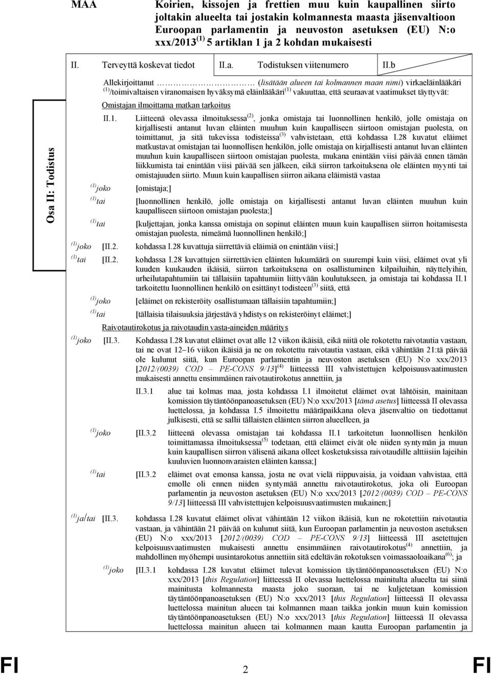 Liitteenä olevassa ilmoituksessa (2), jonka omistaja tai luonnollinen henkilö, jolle omistaja on kirjallisesti antanut luvan eläinten muuhun kuin kaupalliseen siirtoon omistajan puolesta, on