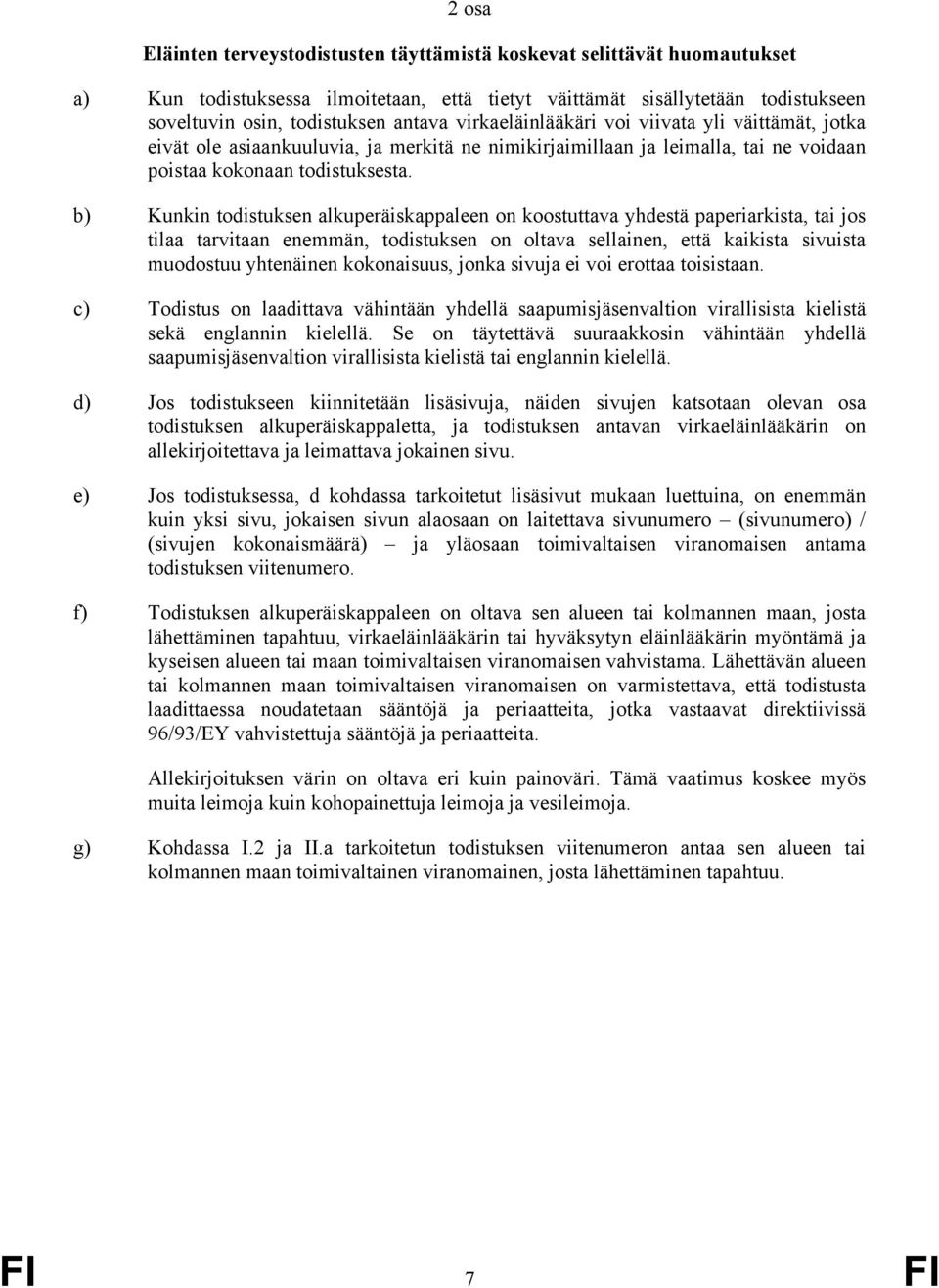 b) Kunkin todistuksen alkuperäiskappaleen on koostuttava yhdestä paperiarkista, tai jos tilaa tarvitaan enemmän, todistuksen on oltava sellainen, että kaikista sivuista muodostuu yhtenäinen